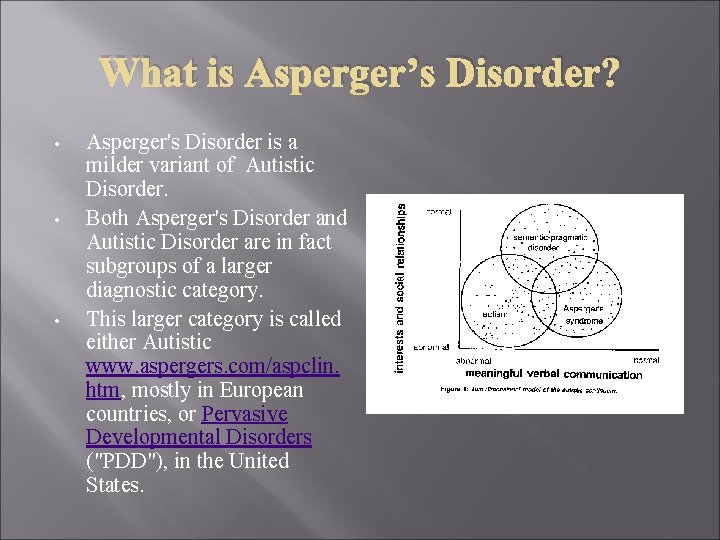 What is Asperger’s Disorder? • • • Asperger's Disorder is a milder variant of