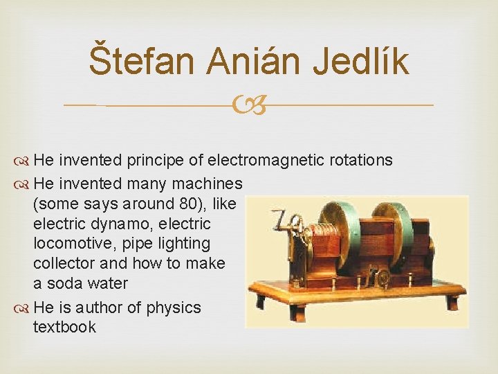 Štefan Anián Jedlík He invented principe of electromagnetic rotations He invented many machines (some