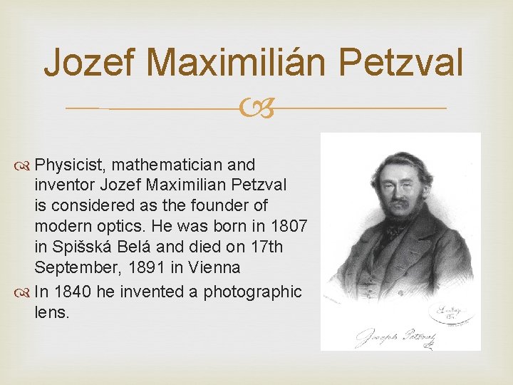Jozef Maximilián Petzval Physicist, mathematician and inventor Jozef Maximilian Petzval is considered as the