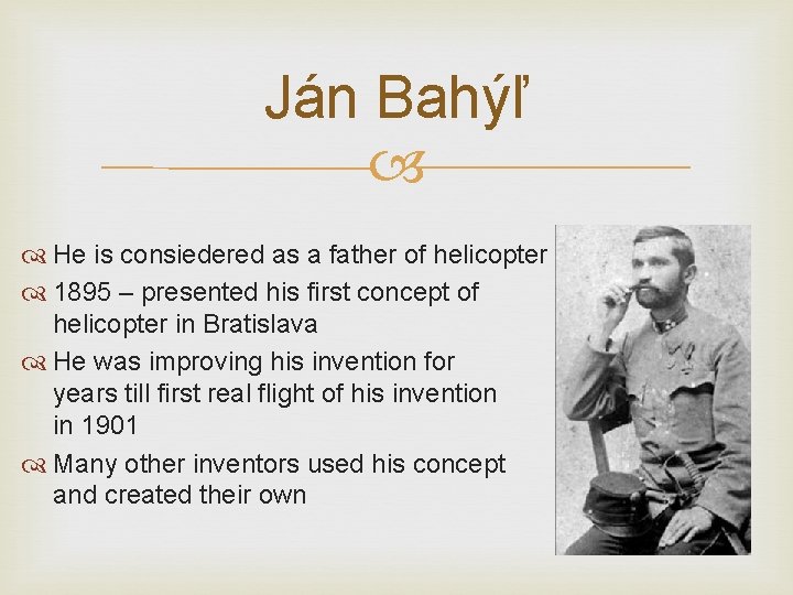 Ján Bahýľ He is consiedered as a father of helicopter 1895 – presented his