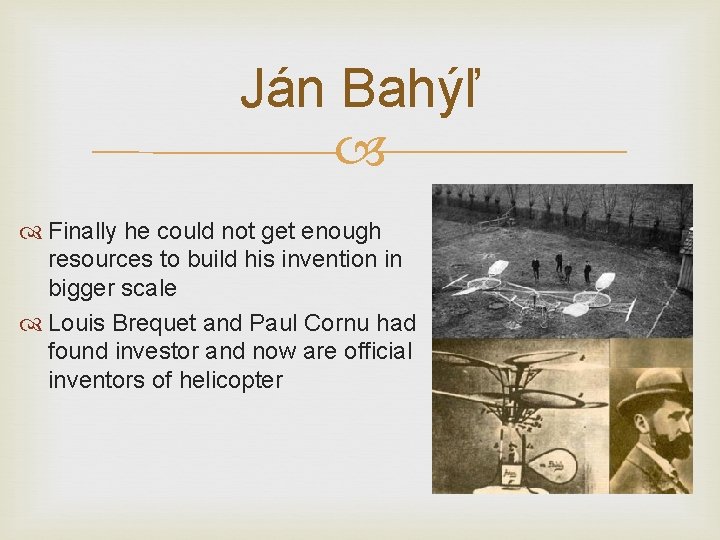 Ján Bahýľ Finally he could not get enough resources to build his invention in