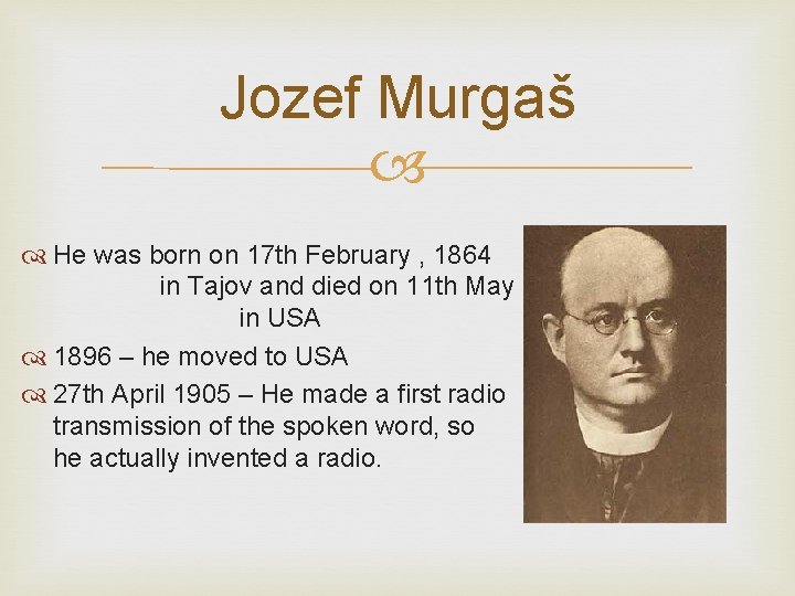 Jozef Murgaš He was born on 17 th February , 1864 in Tajov and