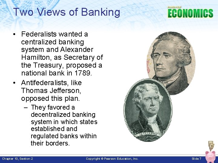 Two Views of Banking • Federalists wanted a centralized banking system and Alexander Hamilton,