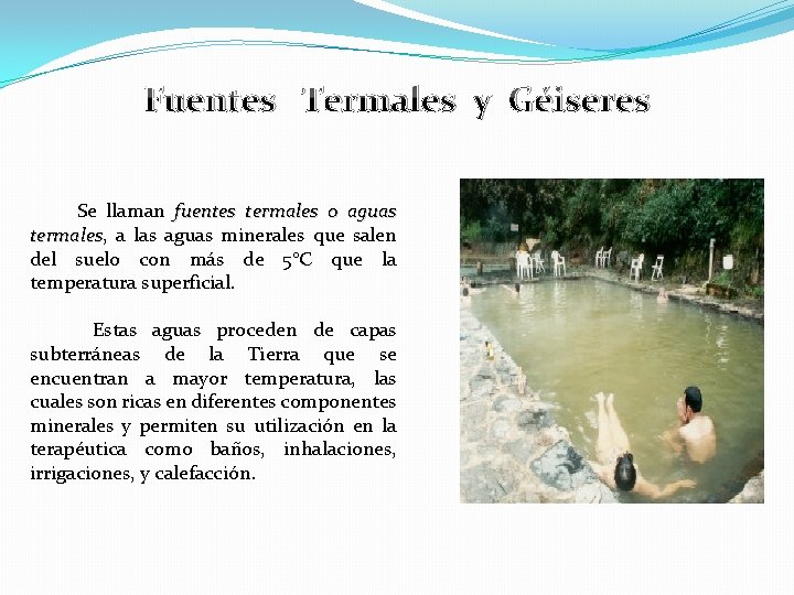 Fuentes Termales y Géiseres Se llaman fuentes termales o aguas termales, termales a las