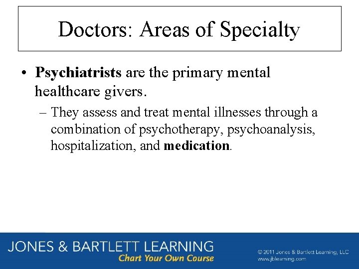 Doctors: Areas of Specialty • Psychiatrists are the primary mental healthcare givers. – They