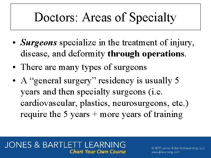 Doctors: Areas of Specialty • Surgeons specialize in the treatment of injury, disease, and