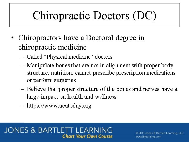 Chiropractic Doctors (DC) • Chiropractors have a Doctoral degree in chiropractic medicine – Called