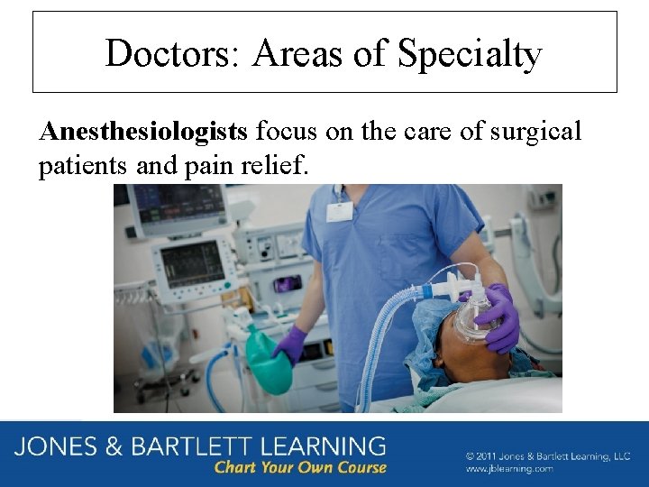 Doctors: Areas of Specialty Anesthesiologists focus on the care of surgical patients and pain