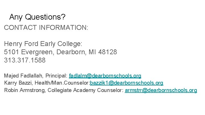 Any Questions? CONTACT INFORMATION: Henry Ford Early College: 5101 Evergreen, Dearborn, MI 48128 313.
