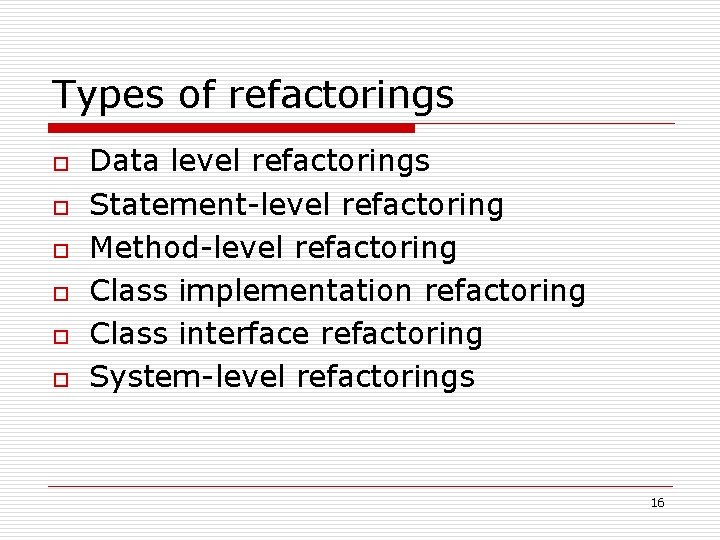 Types of refactorings o o o Data level refactorings Statement-level refactoring Method-level refactoring Class