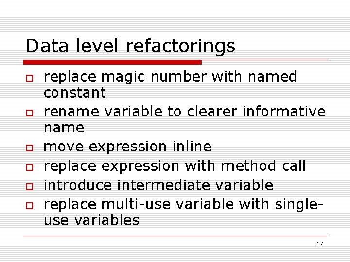 Data level refactorings o o o replace magic number with named constant rename variable