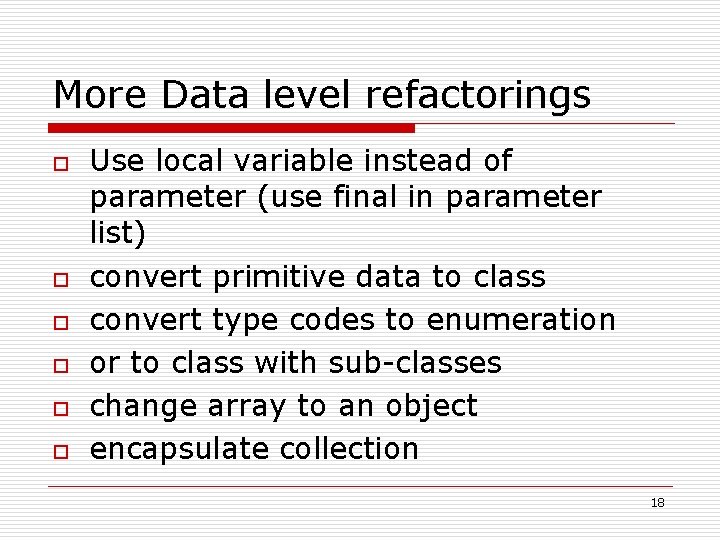 More Data level refactorings o o o Use local variable instead of parameter (use