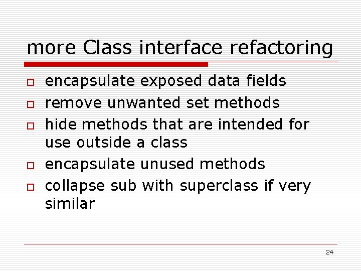more Class interface refactoring o o o encapsulate exposed data fields remove unwanted set
