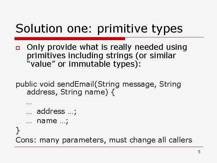 Solution one: primitive types o Only provide what is really needed using primitives including