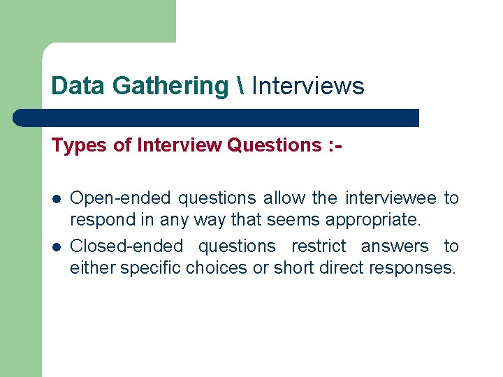 Data Gathering  Interviews Types of Interview Questions : l l Open-ended questions allow