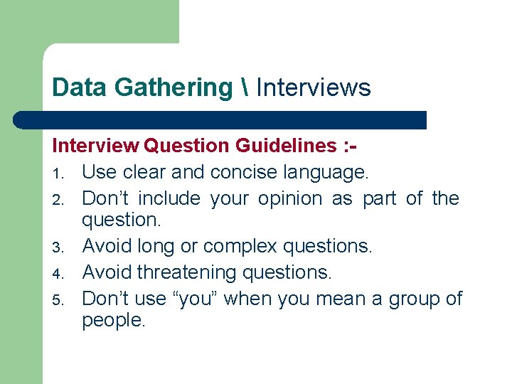 Data Gathering Interviews Interview Question Guidelines : 1. Use clear and concise language. Data Gathering Interviews Interview Question Guidelines : 1. Use clear and concise language.