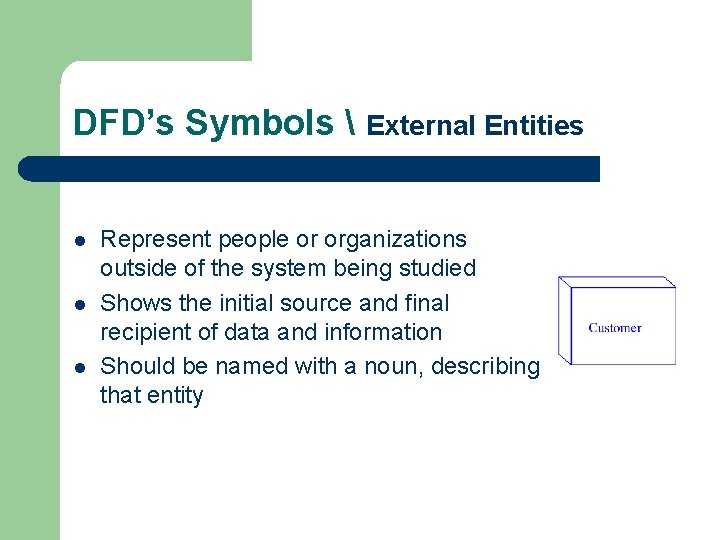 DFD’s Symbols  External Entities l l l Represent people or organizations outside of