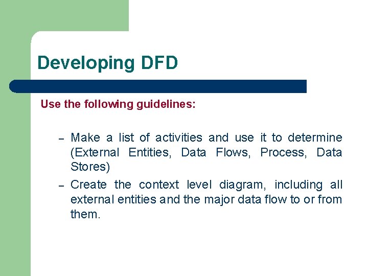 Developing DFD Use the following guidelines: – – Make a list of activities and