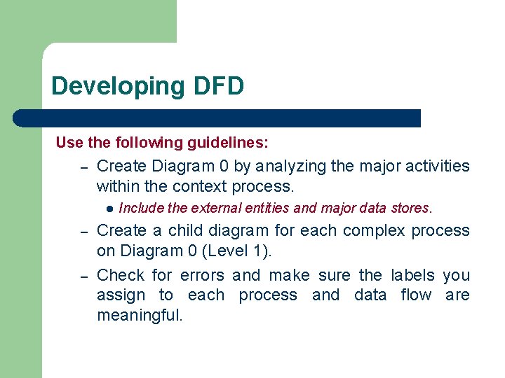 Developing DFD Use the following guidelines: – Create Diagram 0 by analyzing the major