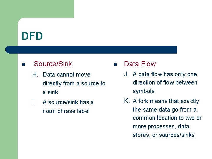 DFD l Source/Sink H. Data cannot move directly from a source to a sink DFD l Source/Sink H. Data cannot move directly from a source to a sink