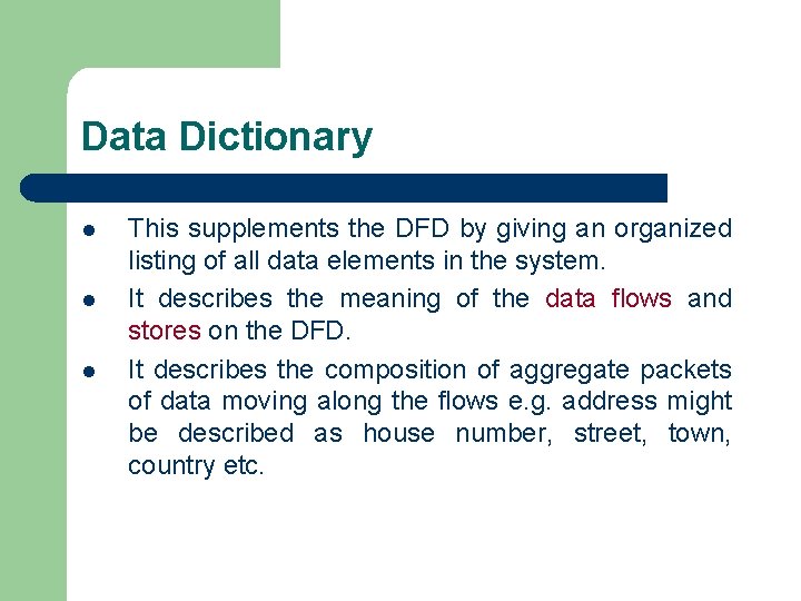 Data Dictionary l l l This supplements the DFD by giving an organized listing
