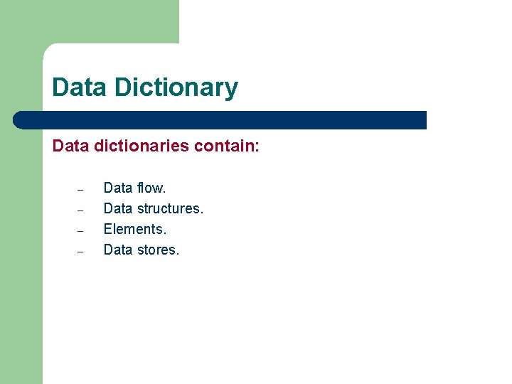 Data Dictionary Data dictionaries contain: – – Data flow. Data structures. Elements. Data stores.