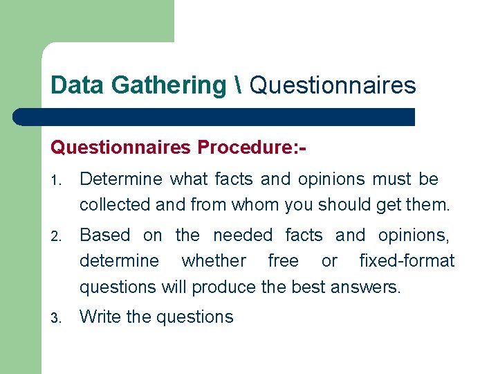 Data Gathering  Questionnaires Procedure: 1. Determine what facts and opinions must be collected