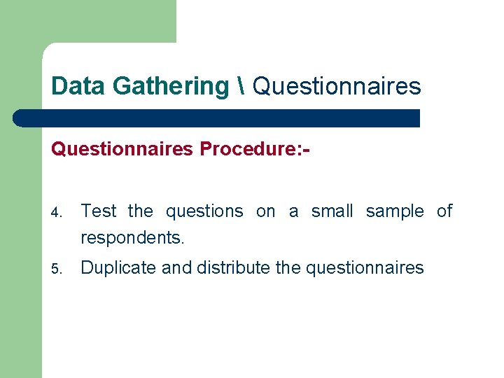 Data Gathering Questionnaires Procedure: 4. Test the questions on a small sample of Data Gathering Questionnaires Procedure: 4. Test the questions on a small sample of