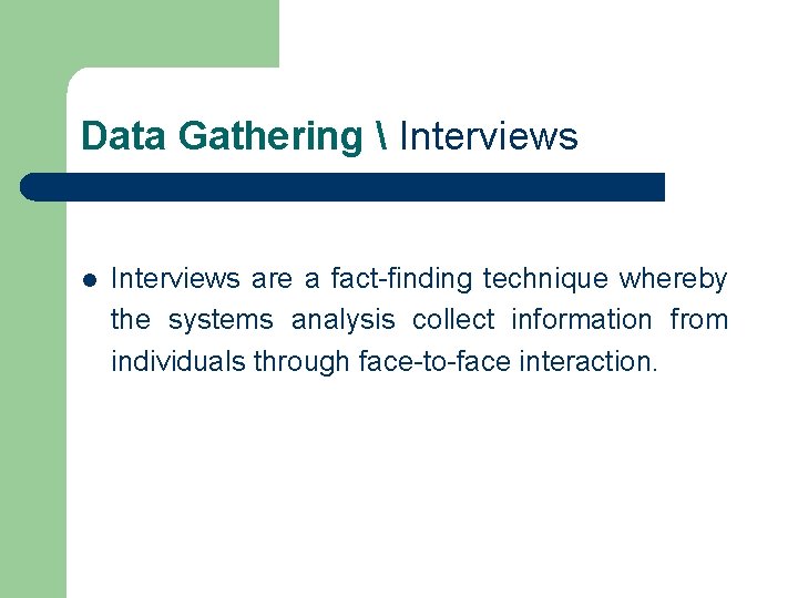 Data Gathering  Interviews l Interviews are a fact-finding technique whereby the systems analysis