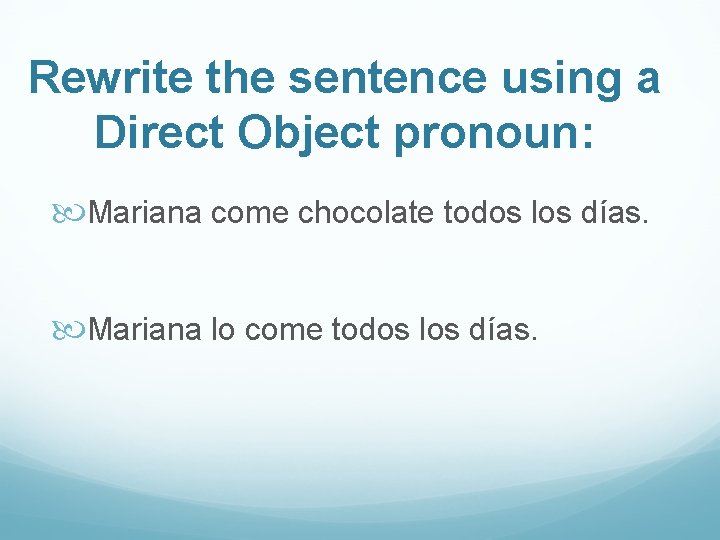 Rewrite the sentence using a Direct Object pronoun: Mariana come chocolate todos los días.