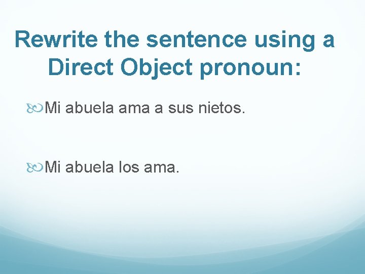 Rewrite the sentence using a Direct Object pronoun: Mi abuela ama a sus nietos.