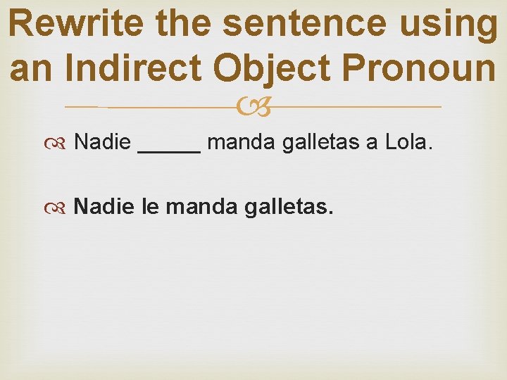 Rewrite the sentence using an Indirect Object Pronoun Nadie _____ manda galletas a Lola.