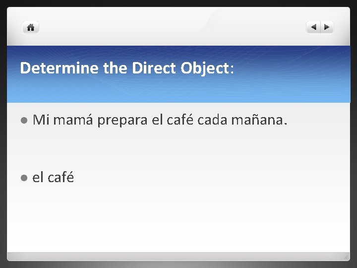 Determine the Direct Object: l Mi mamá prepara el café cada mañana. l el