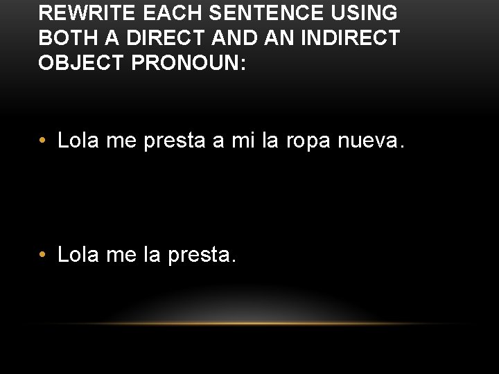 REWRITE EACH SENTENCE USING BOTH A DIRECT AND AN INDIRECT OBJECT PRONOUN: • Lola