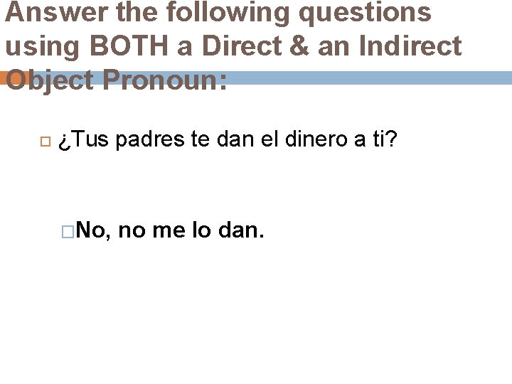 Answer the following questions using BOTH a Direct & an Indirect Object Pronoun: ¿Tus