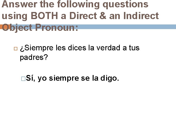 Answer the following questions using BOTH a Direct & an Indirect Object Pronoun: ¿Siempre
