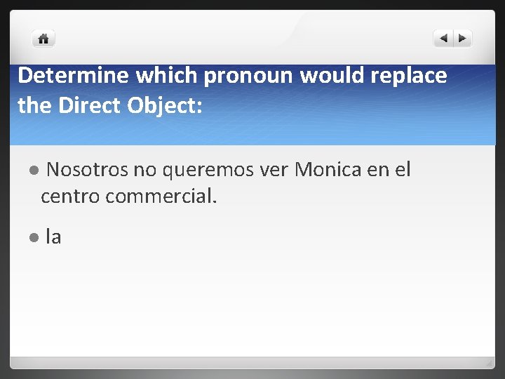 Determine which pronoun would replace the Direct Object: l l Nosotros no queremos ver