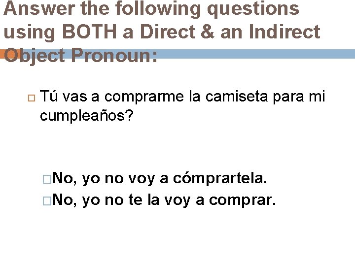 Answer the following questions using BOTH a Direct & an Indirect Object Pronoun: Tú