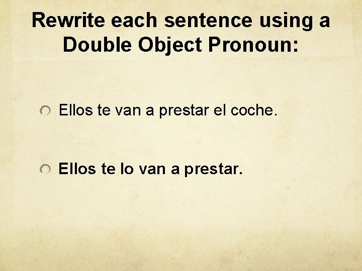 Rewrite each sentence using a Double Object Pronoun: Ellos te van a prestar el
