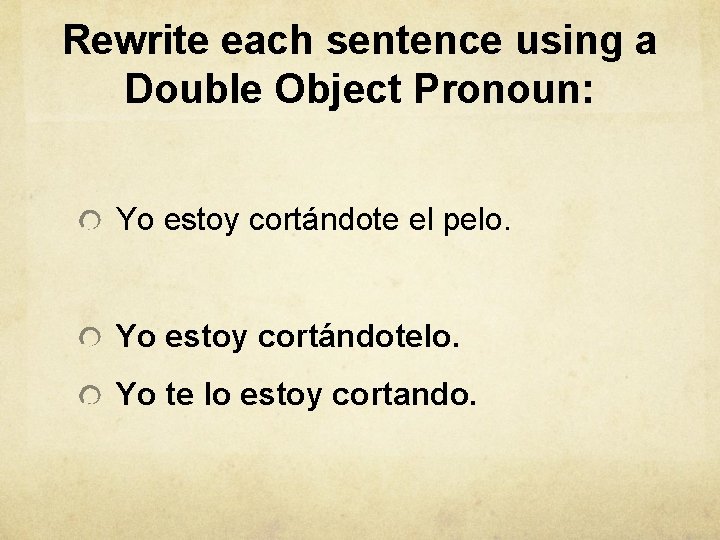 Rewrite each sentence using a Double Object Pronoun: Yo estoy cortándote el pelo. Yo