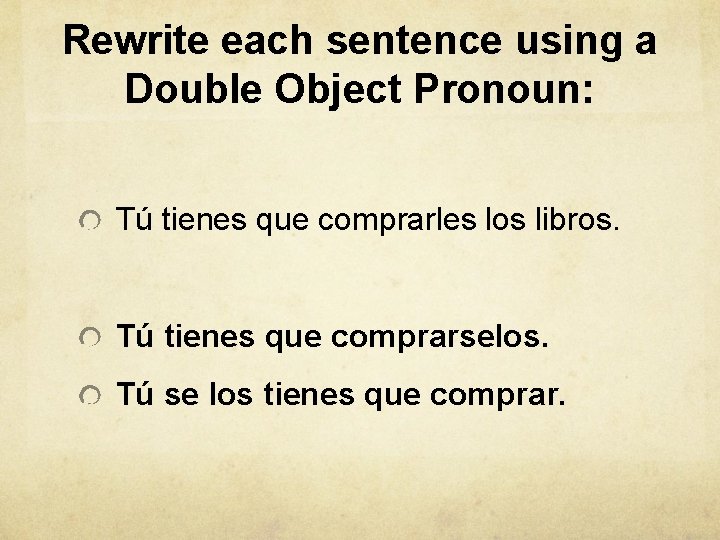 Rewrite each sentence using a Double Object Pronoun: Tú tienes que comprarles los libros.