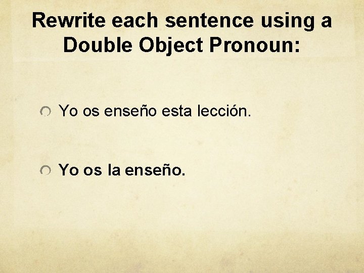 Rewrite each sentence using a Double Object Pronoun: Yo os enseño esta lección. Yo