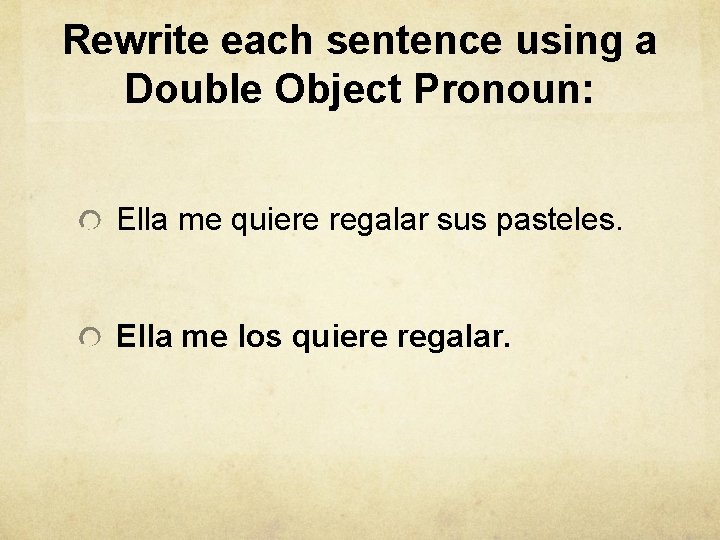 Rewrite each sentence using a Double Object Pronoun: Ella me quiere regalar sus pasteles.