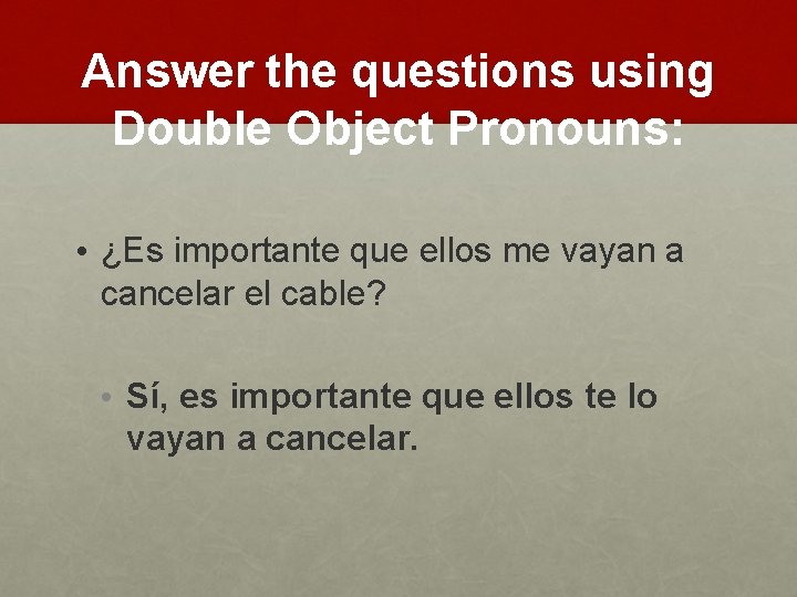 Answer the questions using Double Object Pronouns: • ¿Es importante que ellos me vayan