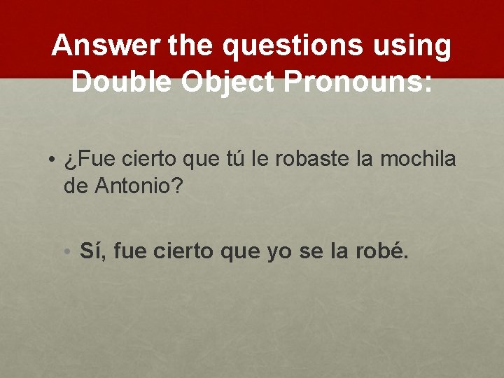 Answer the questions using Double Object Pronouns: • ¿Fue cierto que tú le robaste