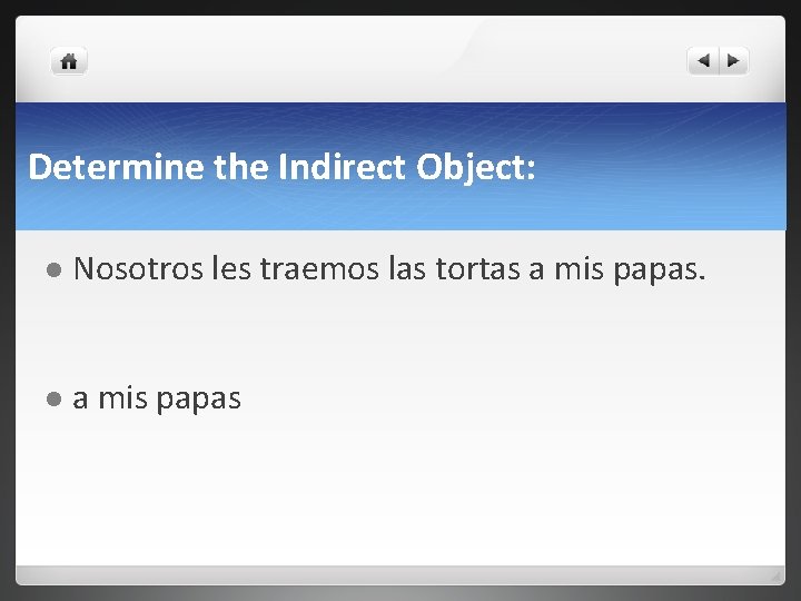 Determine the Indirect Object: l Nosotros les traemos las tortas a mis papas. l