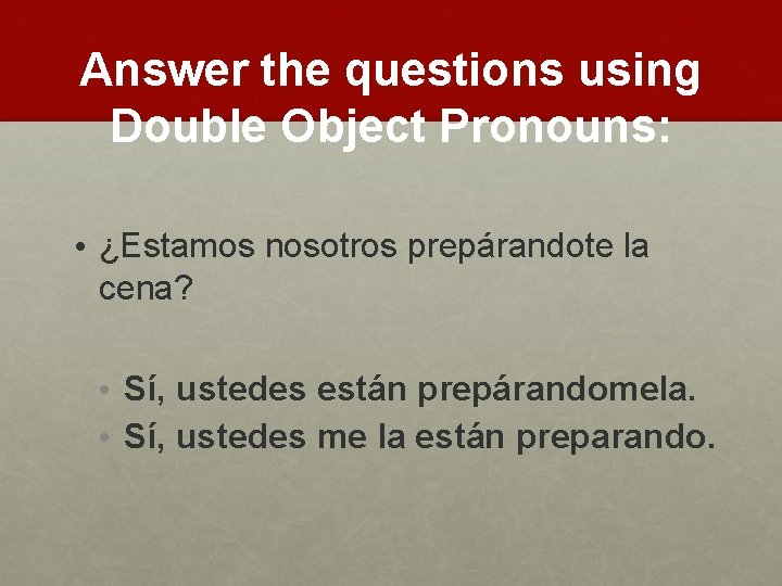 Answer the questions using Double Object Pronouns: • ¿Estamos nosotros prepárandote la cena? •