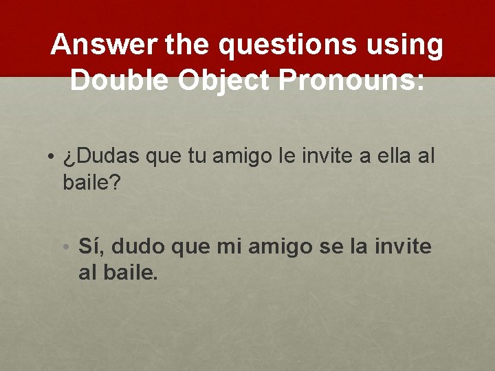 Answer the questions using Double Object Pronouns: • ¿Dudas que tu amigo le invite