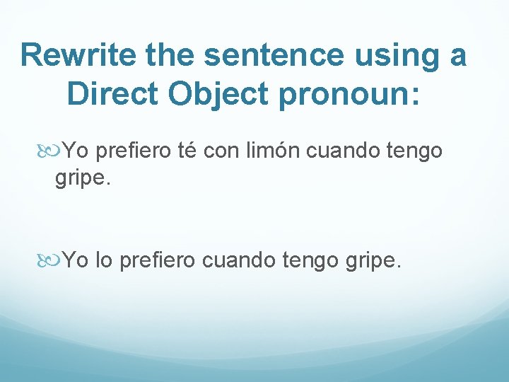 Rewrite the sentence using a Direct Object pronoun: Yo prefiero té con limón cuando