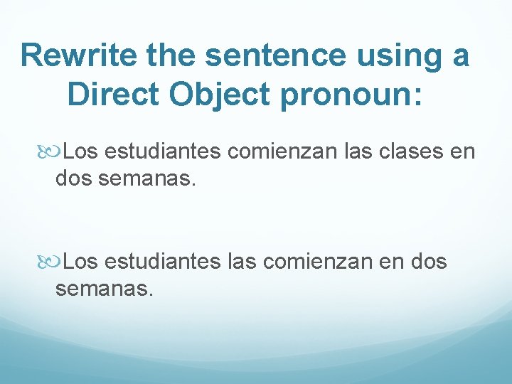 Rewrite the sentence using a Direct Object pronoun: Los estudiantes comienzan las clases en